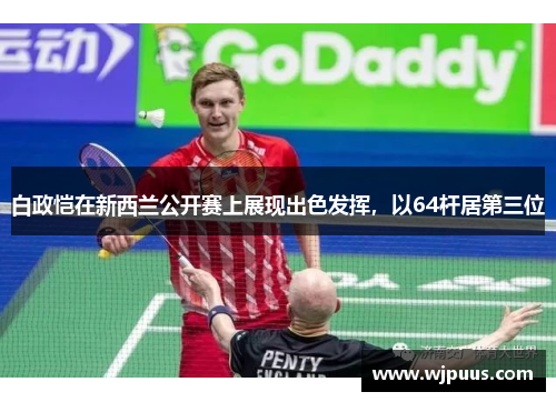白政恺在新西兰公开赛上展现出色发挥，以64杆居第三位